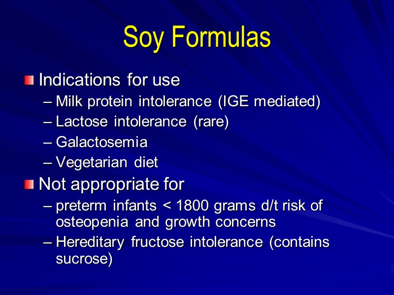 Soy Formulas Indications for use Milk protein intolerance (IGE mediated) Lactose intolerance (rare) Galactosemia